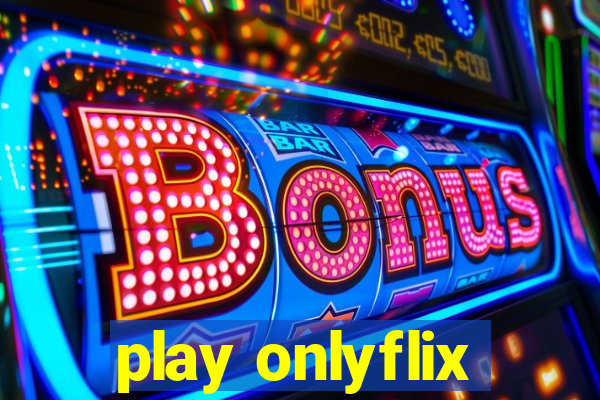 play onlyflix